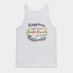 Happiness comes from Garlic Bread not Relationship Tank Top